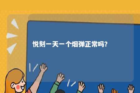 悦刻一天一个烟弹正常吗�	？ 
